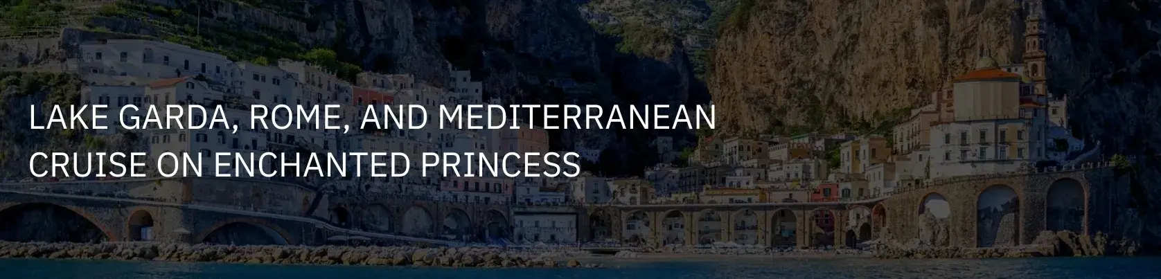 Lake Garda, Rome, and Mediterranean Cruise on Enchanted Princess